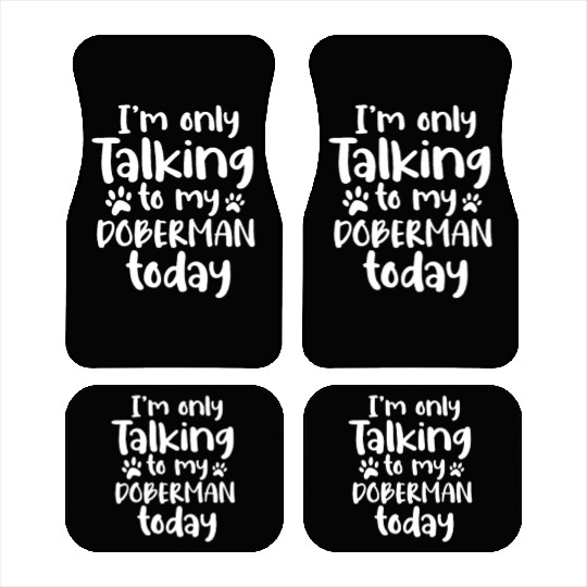I'm Only Talking To My Doberman Today Car Mats