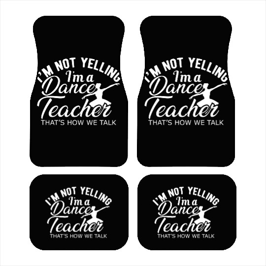 Dance Teacher Im not yelling Im a dance teacher Car Mats