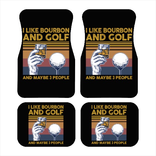 I Like Bourbon And Golf And Maybe 3 People Car Mats