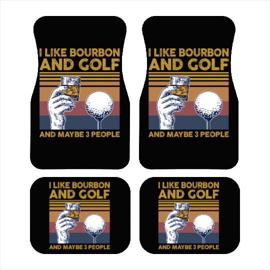 I Like Bourbon And Golf And Maybe 3 People Car Mats