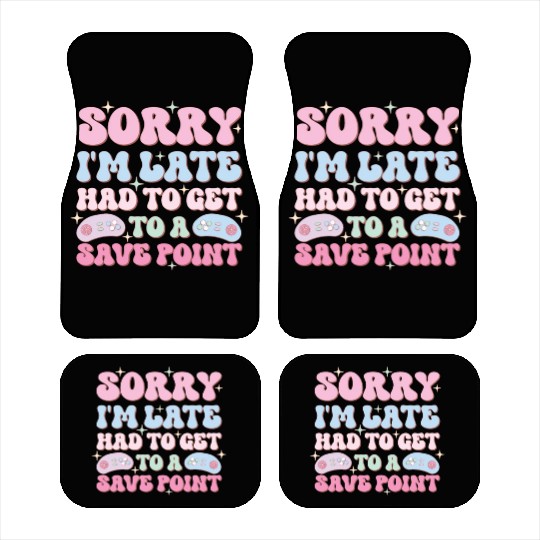Sorry I'm Late Had To Get To A Save Point Car Mats