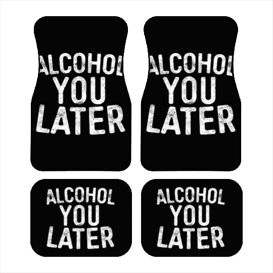 Alcohol You Later Drinking Car Mats