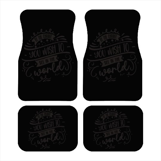 Be The Change You Wish To See In The World Car Mats