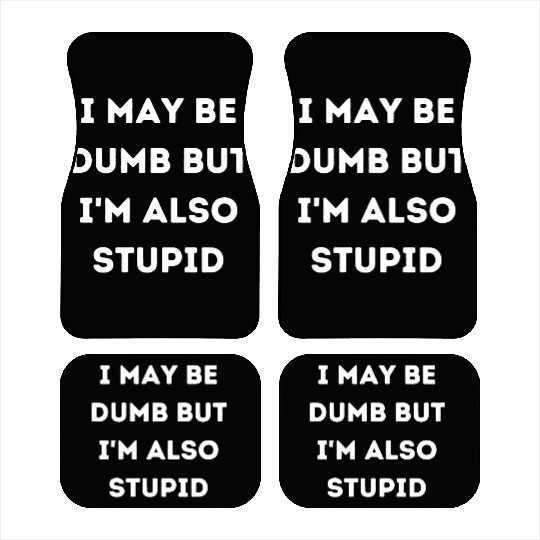 I May Be Dumb But I'm also Stupid Car Mats