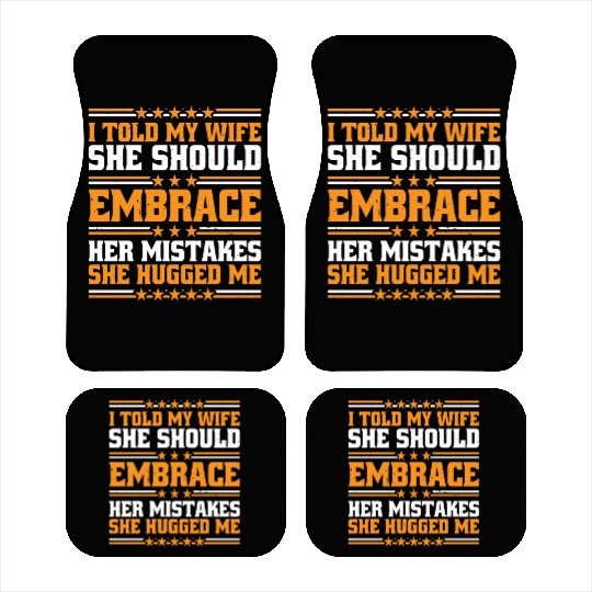 I Told My Wife She Should Embrace Her Mistakes 10 Car Mats