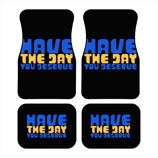 Have The Day You Deserve, blue and yellow, motivat Car Mats
