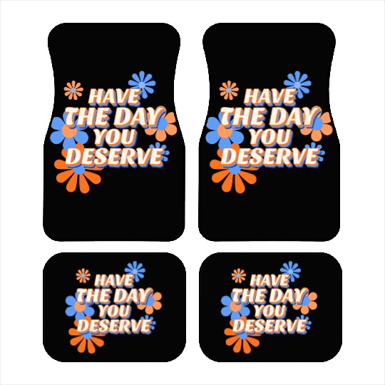 Have The Day You Deserve, vintage flower, motivati Car Mats