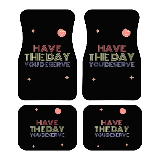Have The Day You Deserve, smile face Car Mats