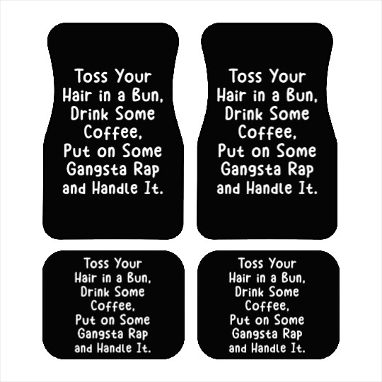 Toss Your Hair In A Bun Drink Coffee Gangsta Rap Car Mats