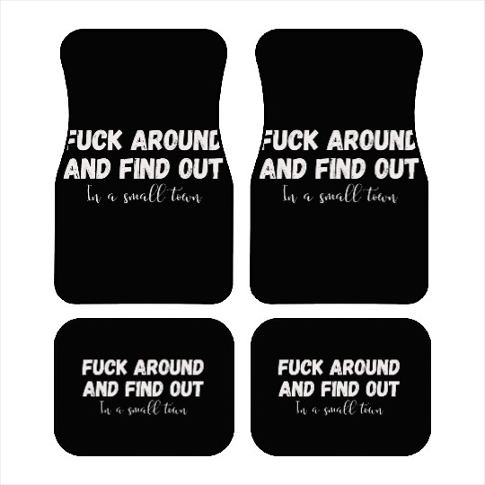 Fuck Around And Find out, in a small town Car Mats