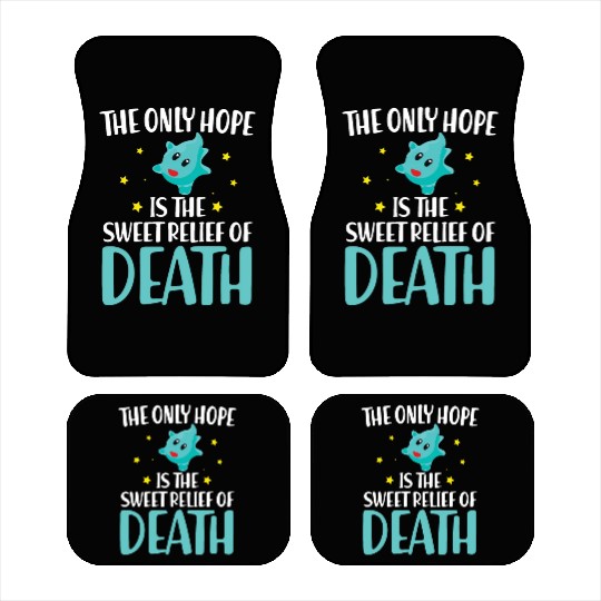 The Only Hope Is The Sweet Relief Of Death Car Mats