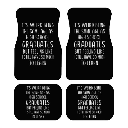 It s weird being the same age as high school Car Mats