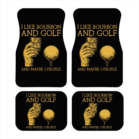 I Like Bourbon And Golf And Maybe 3 People I Like Car Mats