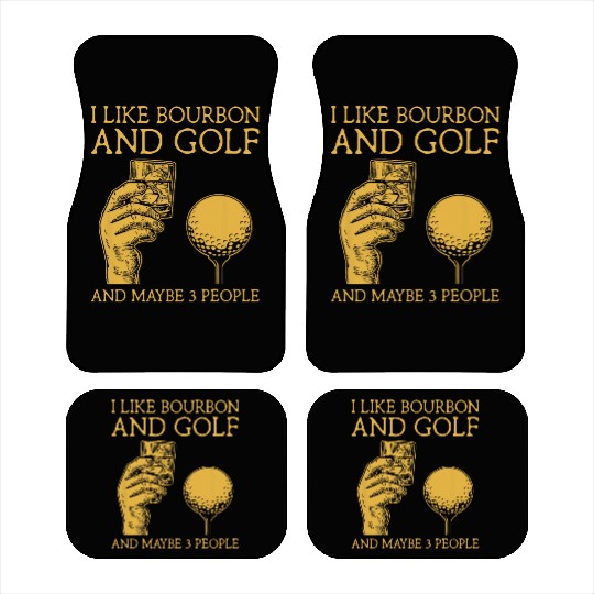 I Like Bourbon And Golf And Maybe 3 People I Like Car Mats