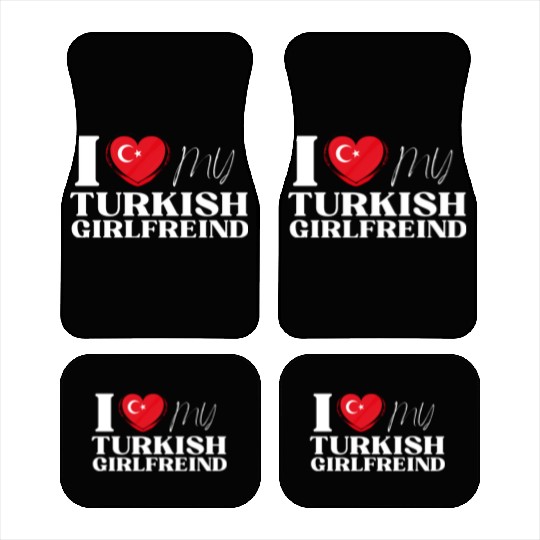 I Love My Turkish Girlfriend Multi Nationality Shi Car Mats