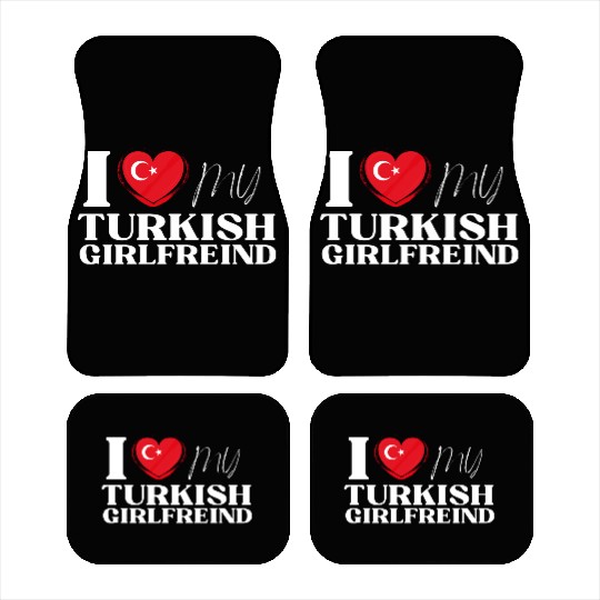 I Love My Turkish Girlfriend Multi Nationality Shi Car Mats