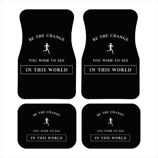 Be The Change You Wish To See In This World Car Mats