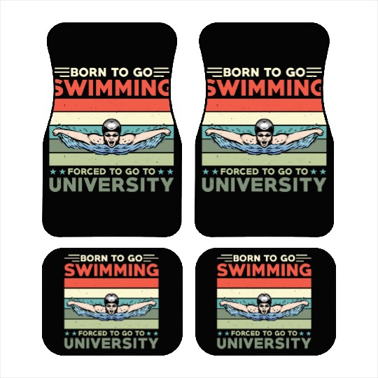 Born To Go Swimming Forced To Go To University Car Mats
