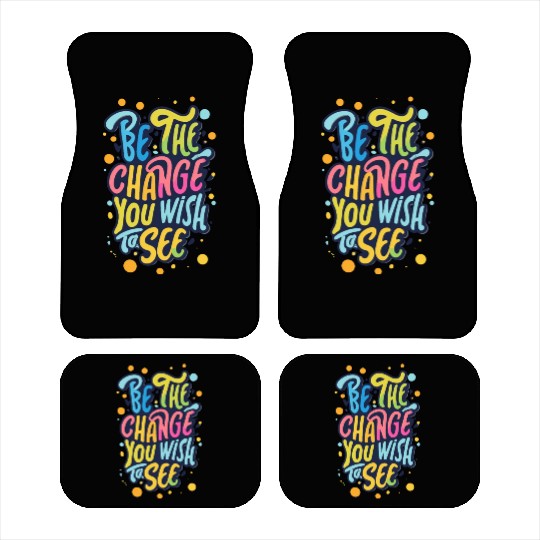 Be the Change You Wish to See Car Mats