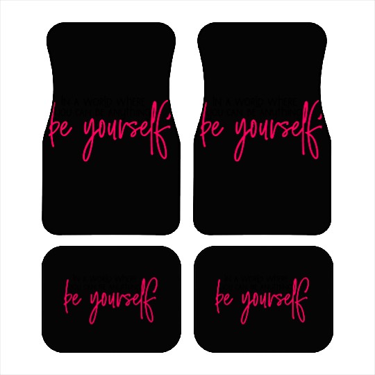 In A World Where You Can Be Anything Be Yourself Car Mats