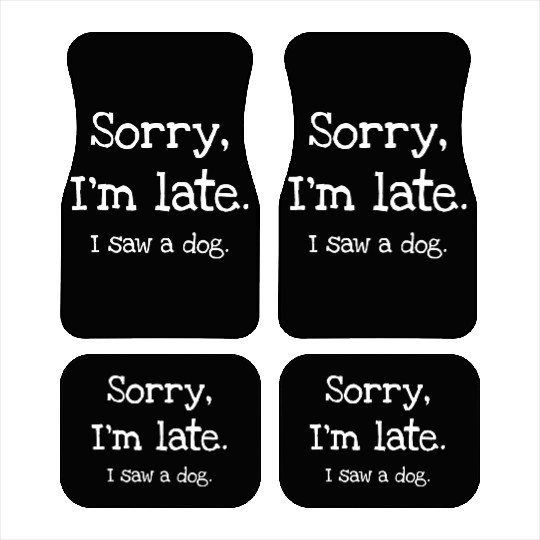 Sorry I'm Late I Saw A Dog Car Mats