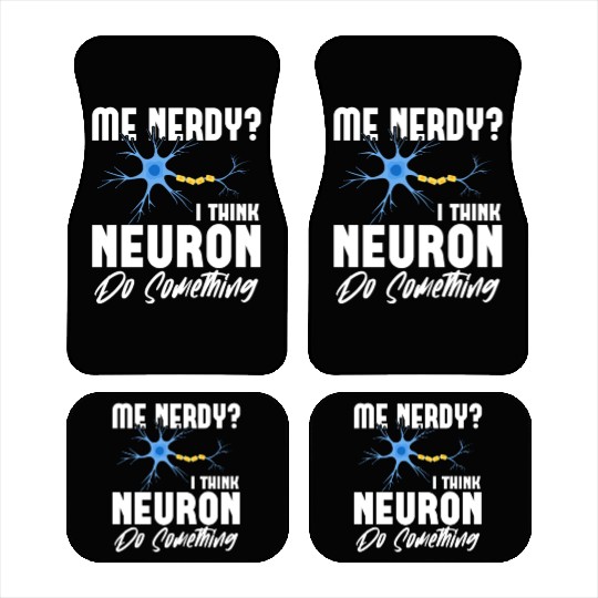 Me Nerdy? I Think Neuron Do Something Neuroscience Car Mats