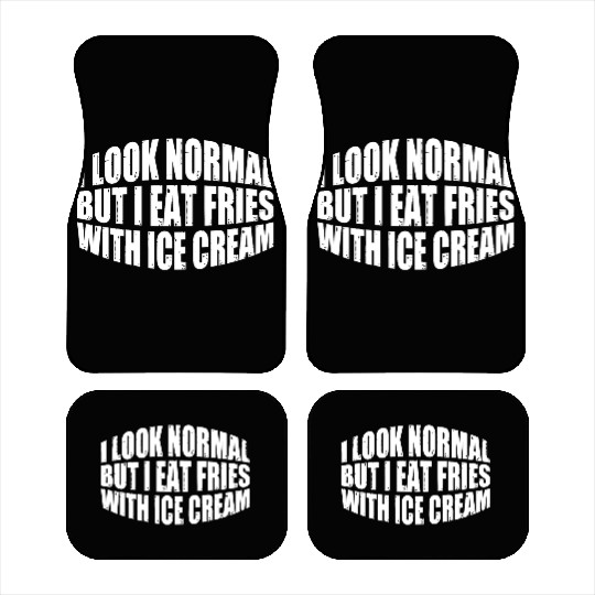 I Look Normal But I Eat Fries With Ice Cream 4 Car Mats