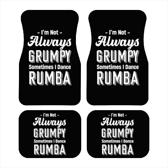 I'm Not Always Grumpy Sometimes I Dance Rumba Car Mats