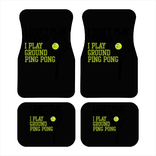 I Don't Play Tennis I Play Ground Ping Pong Car Mats