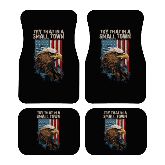 Try That In A Small Town American Flag Eagle Car Mats