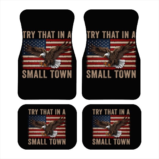 Try That In A Small Town American Flag Eagle Car Mats