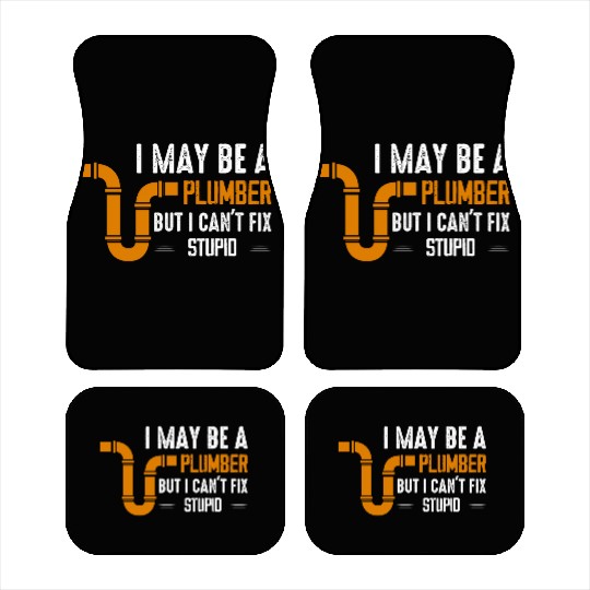 I May Be A Plumber But I Can't Fix Stupid Pipe Plu Car Mats