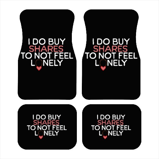 I Do Buy Shares to Not Feel Lonely Car Mats