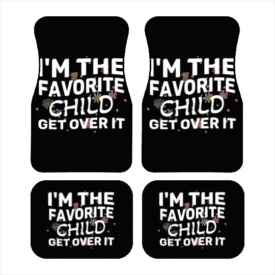 I'm The Favorite Child Get Over It Birthday Women Car Mats
