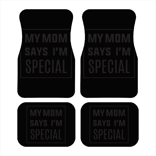 My mom says I'm SPECIAL Car Mats