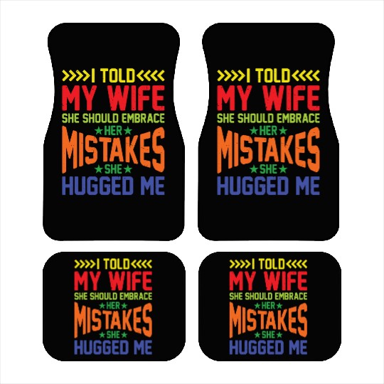 I Told My Wife She Should Embrace Her Mistakes 16 Car Mats