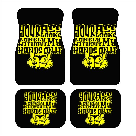 Your Ass Looks Lonely Without My Hands On It © Car Mats