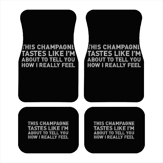 This Champagne Tastes Like I Really Drink Alcohol Car Mats