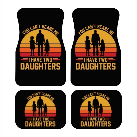 You Can't Scare Me I Have Two Daughters Funny Dad Car Mats