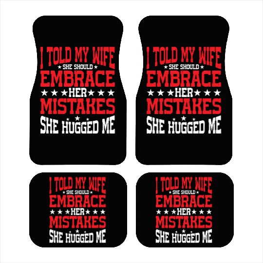 I Told My Wife She Should Embrace Her Mistakes 21 Car Mats