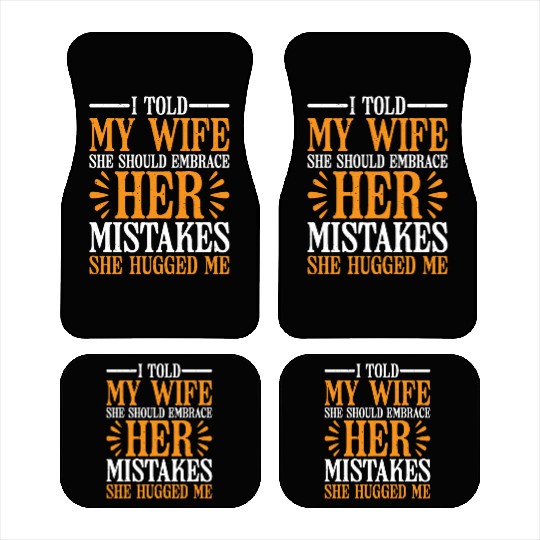 I Told My Wife She Should Embrace Her Mistakes 22 Car Mats