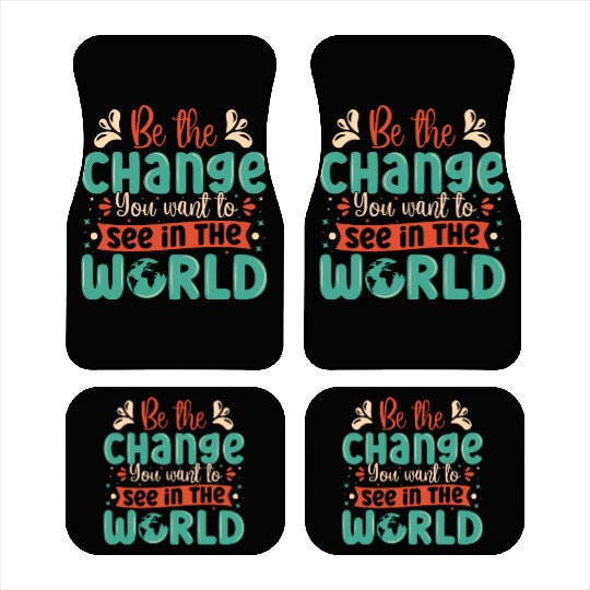 Be the change you wish to see in the world quote Car Mats