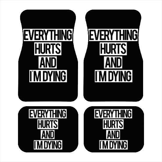 Everything Hurts and I m Dying Car Mats
