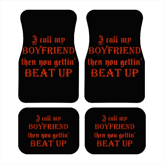 I call my boyfriend then you getting beat up Car Mats