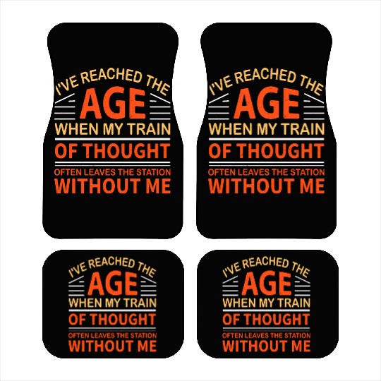 I'Ve Reached The Age When My Train Of Thought Car Mats