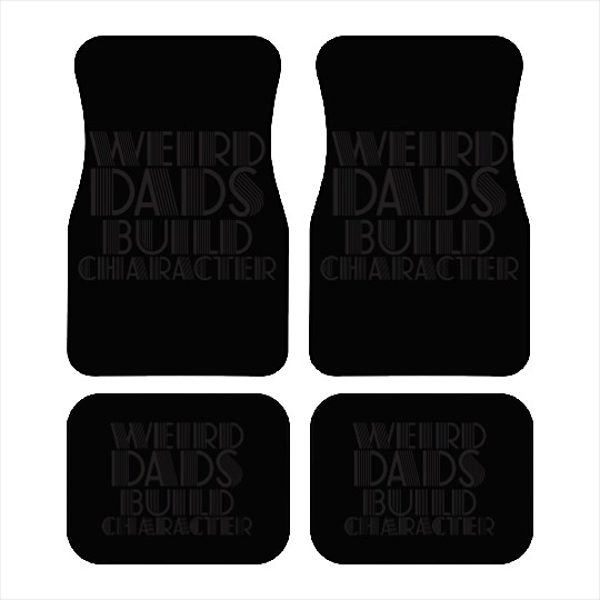 Weird Dads Build Character Funny Dad Car Mats