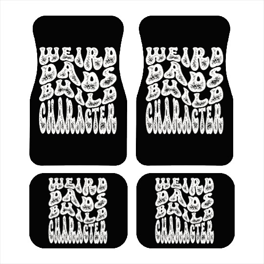 Weird Dads Build Character Funny Dad Car Mats
