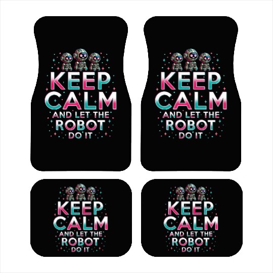 Robotics Engineer Keep Calm And Let Robot Do It Car Mats