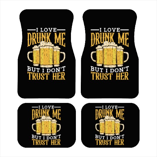 I Love Drunk Me But I Don't Trust Her Car Mats