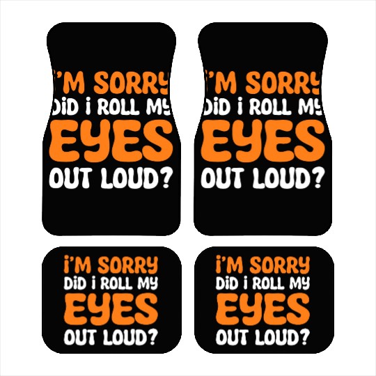 I'm Sorry Did I Roll My Eyes Out Loud? Comedy Car Mats